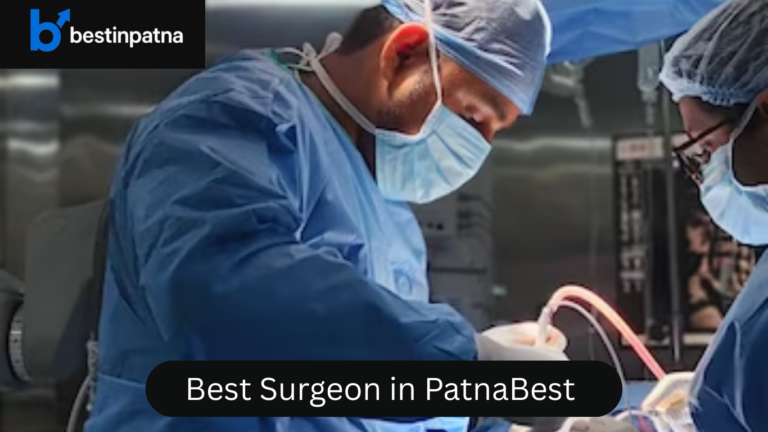 Best Surgeon in Patna – Top 5 General & Stone Surgeons in Patna