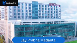 Jay Prabha Medanta Super Specialty Hospital – Trusted Nephrologist in Patna