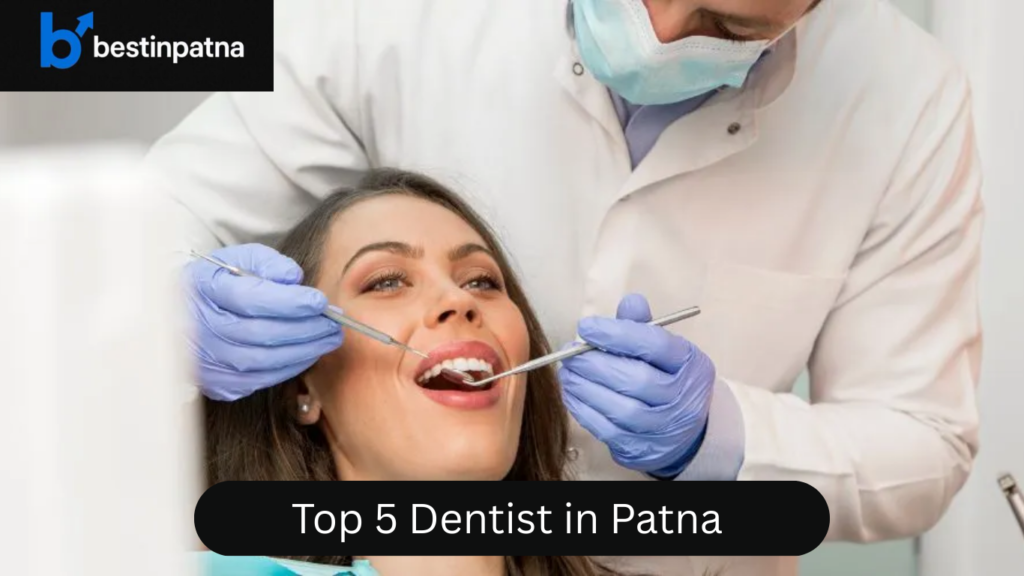 Top 5 Dentist in Patna – Find the Best Dentist in Patna Near You